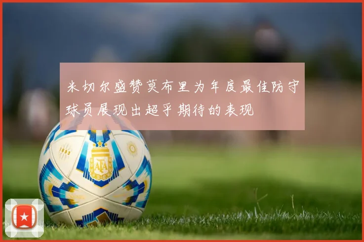 米切尔盛赞莫布里为年度最佳防守球员展现出超乎期待的表现