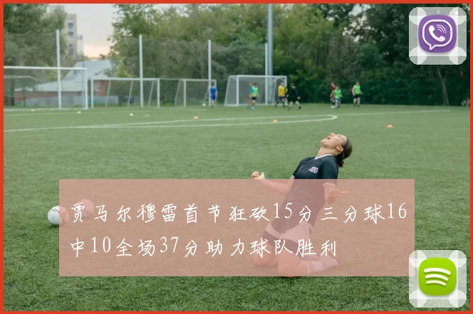 贾马尔穆雷首节狂砍15分三分球16中10全场37分助力球队胜利